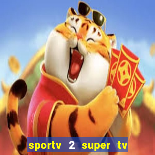 sportv 2 super tv ao vivo